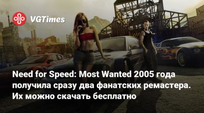 Need for Speed: Most Wanted 2005 года получила сразу два фанатских ремастера. Их можно скачать бесплатно - vgtimes.ru