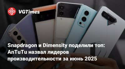 Snapdragon и Dimensity поделили топ: AnTuTu назвал лидеров производительности за июнь 2025 - vgtimes.ru