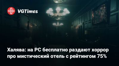 Халява: на PC бесплатно раздают хоррор про мистический отель с рейтингом 75% - vgtimes.ru - Англия