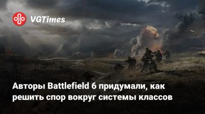 Томас Хендерсон (Tom Henderson) - Авторы Battlefield 6 придумали, как решить спор вокруг системы классов - vgtimes.ru
