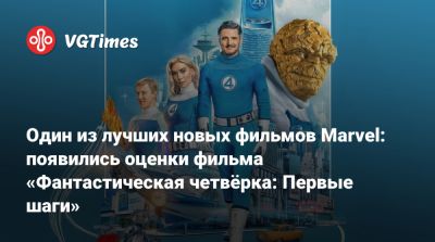 Один из лучших новых фильмов Marvel: появились оценки фильма «Фантастическая четвёрка: Первые шаги» - vgtimes.ru