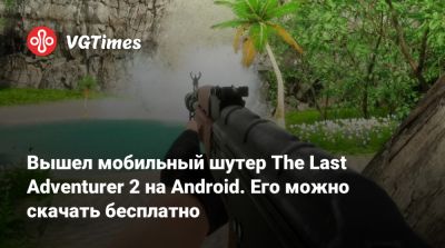 Вышел мобильный шутер The Last Adventurer 2 на Android. Его можно скачать бесплатно - vgtimes.ru