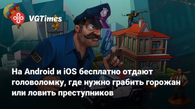 На Android и iOS бесплатно отдают головоломку, где нужно грабить горожан или ловить преступников - vgtimes.ru