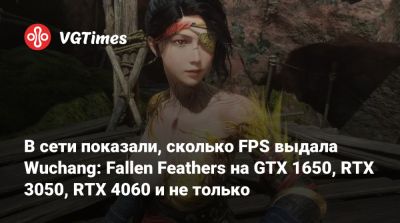 В сети показали, сколько FPS выдала Wuchang: Fallen Feathers на GTX 1650, RTX 3050, RTX 4060 и не только - vgtimes.ru