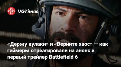 «Держу кулаки» и «Верните хаос» — как геймеры отреагировали на анонс и первый трейлер Battlefield 6 - vgtimes.ru