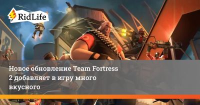 Новое обновление Team Fortress 2 добавляет в игру много вкусного - ridus.ru