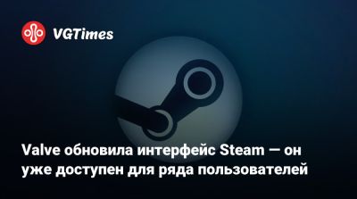 Valve обновила интерфейс Steam — он уже доступен для ряда пользователей - vgtimes.ru