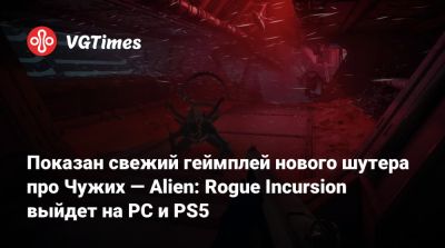 Показан свежий геймплей нового шутера про Чужих — Alien: Rogue Incursion выйдет на PC и PS5 - vgtimes.ru - Россия
