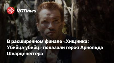 Арнольд Шварценеггер - В расширенном финале «Хищника: Убийца убийц» показали героя Арнольда Шварценеггера - vgtimes.ru