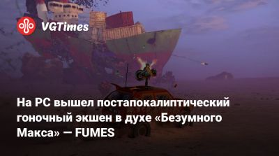 На PC вышел постапокалиптический гоночный экшен в духе «Безумного Макса» — FUMES - vgtimes.ru