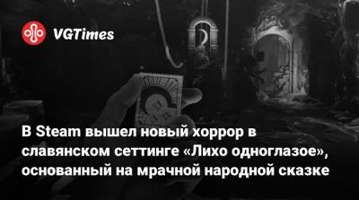В Steam вышел новый хоррор в славянском сеттинге «Лихо одноглазое», основанный на мрачной народной сказке - vgtimes.ru