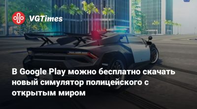 В Google Play можно бесплатно скачать новый симулятор полицейского с открытым миром - vgtimes.ru - Россия