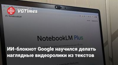 ИИ-блокнот Google научился делать наглядные видеоролики из текстов - vgtimes.ru