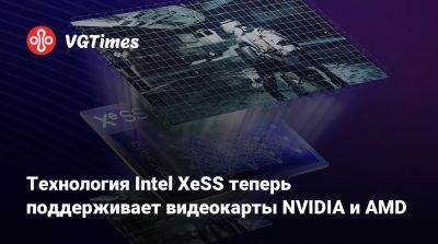 Технология Intel XeSS теперь поддерживает видеокарты NVIDIA и AMD - vgtimes.ru