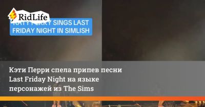 Кэти Перри спела припев песни Last Friday Night на языке персонажей из The Sims - ridus.ru