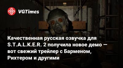 Качественная русская озвучка для S.T.A.L.K.E.R. 2 получила новое демо — вот свежий трейлер с Барменом, Рихтером и другими - vgtimes.ru