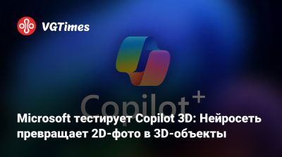 Microsoft тестирует Copilot 3D: Нейросеть превращает 2D-фото в 3D-объекты - vgtimes.ru