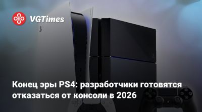Конец эры PS4: разработчики готовятcя отказаться от консоли в 2026 - vgtimes.ru