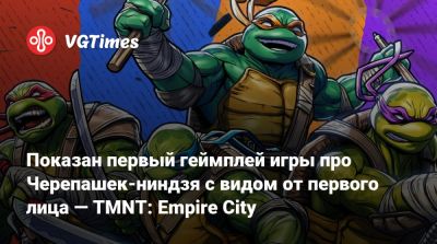 Показан первый геймплей игры про Черепашек-ниндзя с видом от первого лица — TMNT: Empire City - vgtimes.ru