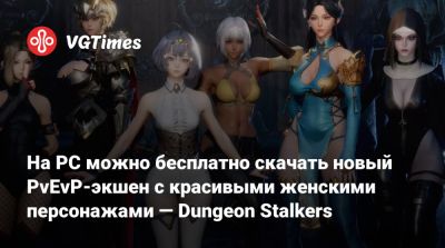 На PC можно бесплатно скачать новый PvEvP-экшен с красивыми женскими персонажами — Dungeon Stalkers - vgtimes.ru - Южная Корея