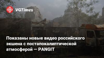 Показаны новые видео российского экшена c постапокалиптической атмосферой — PANGIT - vgtimes.ru - Россия