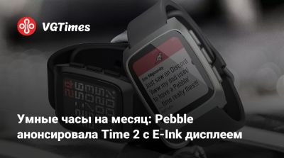 Умные часы на месяц: Pebble анонсировала Time 2 с E-Ink дисплеем - vgtimes.ru