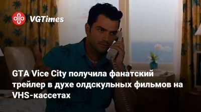 GTA Vice City получила фанатский трейлер в духе олдскульных фильмов на VHS-кассетах - vgtimes.ru