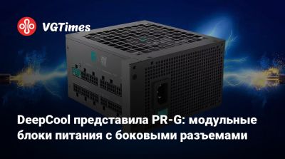 DeepCool представила PR-G: модульные блоки питания с боковыми разъемами - vgtimes.ru