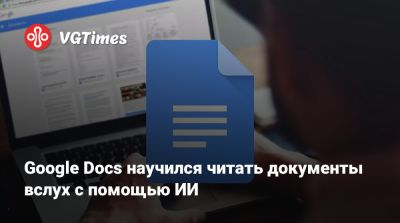 Google Docs научился читать документы вслух с помощью ИИ - vgtimes.ru