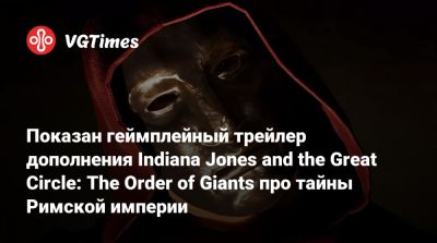 Показан геймплейный трейлер дополнения Indiana Jones and the Great Circle: The Order of Giants про тайны Римской империи - vgtimes.ru - Римская Империя - state Indiana