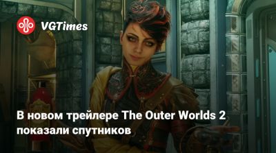 В новом трейлере The Outer Worlds 2 показали спутников - vgtimes.ru