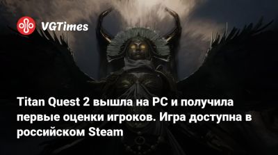 Titan Quest 2 вышла на PC и получила первые оценки игроков. Игра доступна в российском Steam - vgtimes.ru