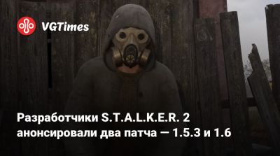 Разработчики S.T.A.L.K.E.R. 2 анонсировали два патча — 1.5.3 и 1.6 - vgtimes.ru