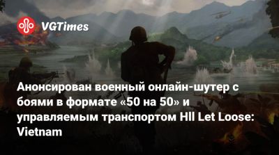 Анонсирован военный онлайн-шутер с боями в формате «50 на 50» и управляемым транспортом Hll Let Loose: Vietnam - vgtimes.ru - Сша - Вьетнам