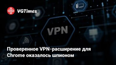 Проверенное VPN-расширение для Chrome оказалось шпионом - vgtimes.ru