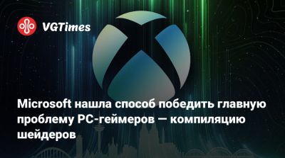 Microsoft нашла способ победить главную проблему PC-геймеров — компиляцию шейдеров - vgtimes.ru