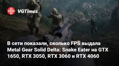 В сети показали, сколько FPS выдала Metal Gear Solid Delta: Snake Eater на GTX 1650, RTX 3050, RTX 3060 и RTX 4060 - vgtimes.ru