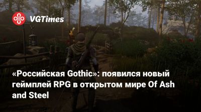 «Российская Gothic»: появился новый геймплей RPG в открытом мире Of Ash and Steel - vgtimes.ru - Россия
