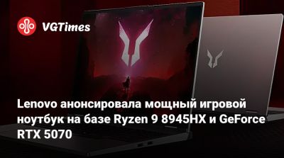Lenovo анонсировала мощный игровой ноутбук на базе Ryzen 9 8945HX и GeForce RTX 5070 - vgtimes.ru