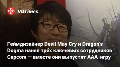 Хидеаки Ицуно (Hideaki Itsuno) - Геймдизайнер Devil May Cry и Dragon's Dogma нанял трёх ключевых сотрудников Capcom — вместе они выпустят AAA-игру - vgtimes.ru - Япония - Tokyo