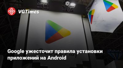 Google ужесточит правила установки приложений на Android - vgtimes.ru