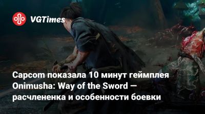 Capcom показала 10 минут геймплея Onimusha: Way of the Sword — расчлененка и особенности боевки - vgtimes.ru - Япония - Tokyo