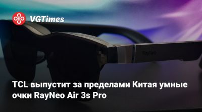 TCL выпустит за пределами Китая умные очки RayNeo Air 3s Pro - vgtimes.ru - Китай