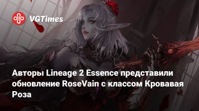 Авторы Lineage 2 Essence представили обновление RoseVain с классом Кровавая Роза - vgtimes.ru