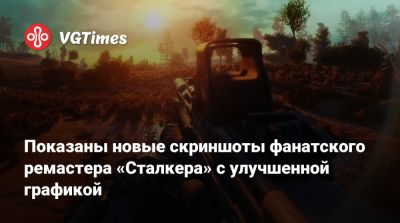 Показаны новые скриншоты фанатского ремастера «Сталкера» c улучшенной графикой - vgtimes.ru