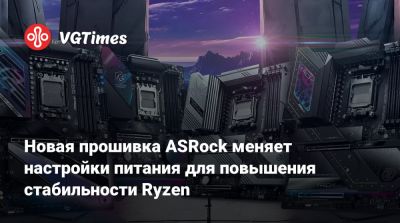 Новая прошивка ASRock меняет настройки питания для повышения стабильности Ryzen - vgtimes.ru