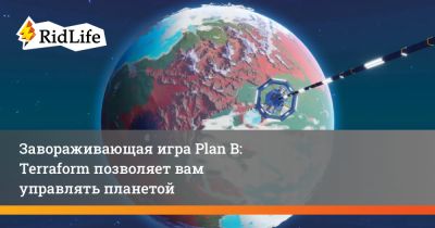 Завораживающая игра Plan B: Terraform позволяет вам управлять планетой - ridus.ru