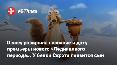 Disney раскрыла название и дату премьеры нового «Ледникового периода». У белки Скрэта появится сын - vgtimes.ru
