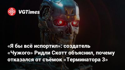 Ридли Скотт - Арнольд Шварценеггер (Arnold Schwarzenegger) - Джеймс Кэмерон (James Cameron) - «Я бы всё испортил»: создатель «Чужого» Ридли Скотт объяснил, почему отказался от съёмок «Терминатора 3» - vgtimes.ru