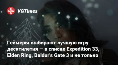 Геймеры выбирают лучшую игру десятилетия — в списке Expedition 33, Elden Ring, Baldur's Gate 3 и не только - vgtimes.ru